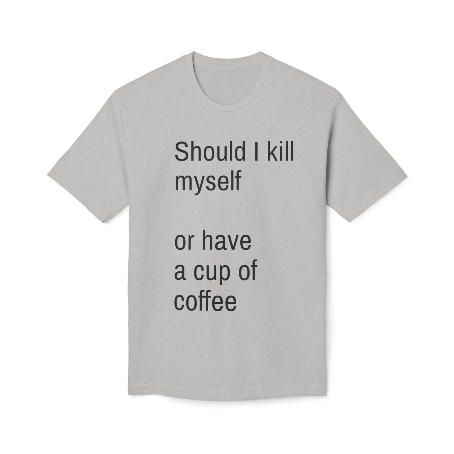 Should I kill myself or have a cup of coffee? unisex cotton tee
