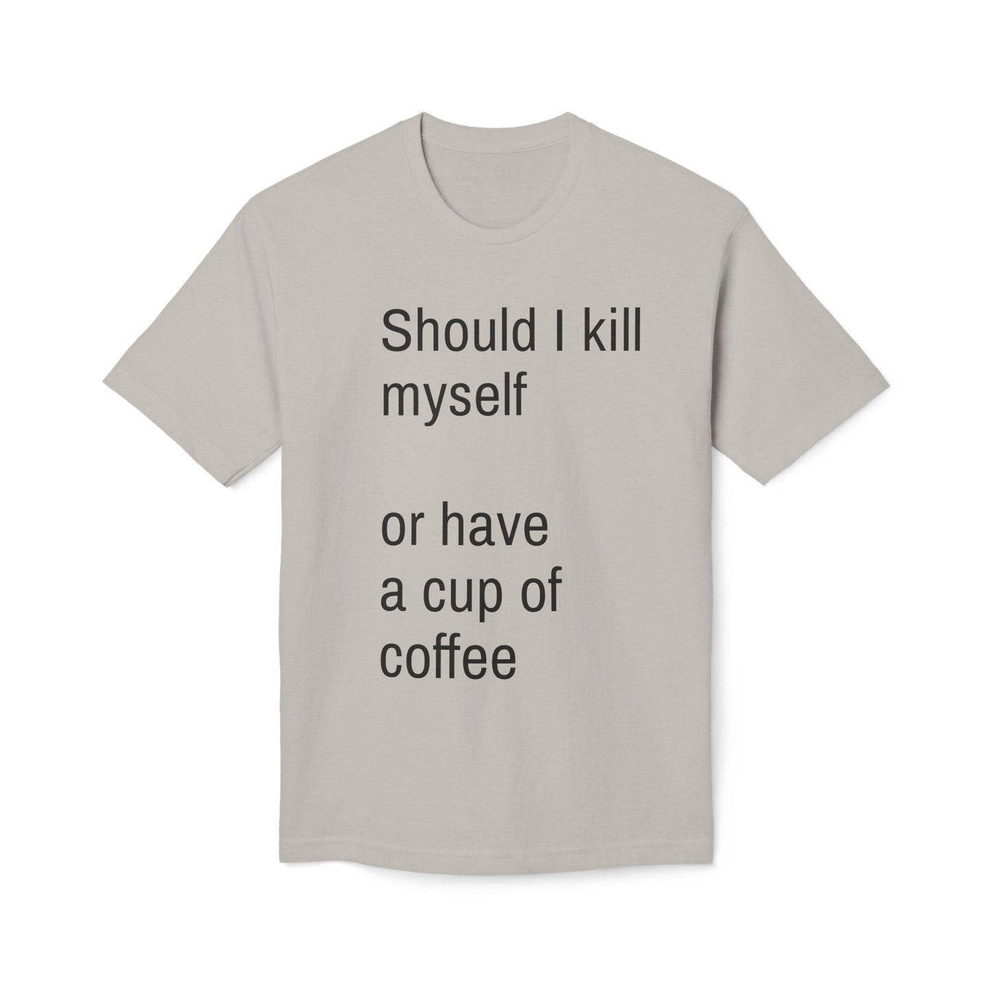 Should I kill myself or have a cup of coffee? unisex cotton tee