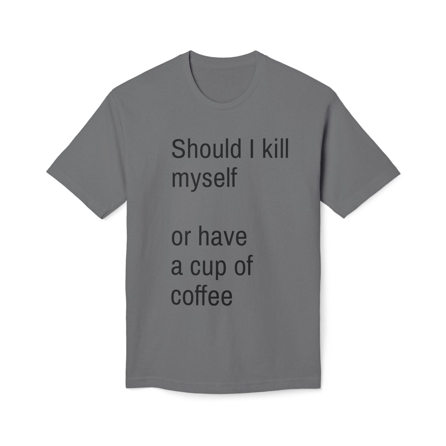 Should I kill myself or have a cup of coffee? unisex cotton tee