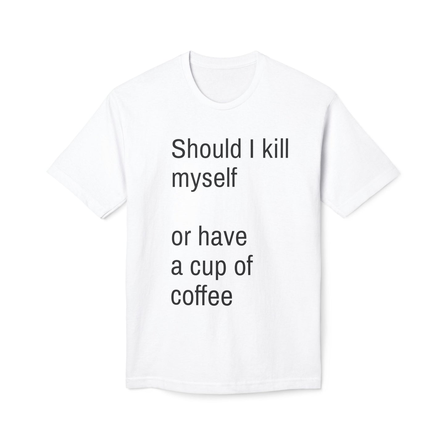 Should I kill myself or have a cup of coffee? unisex cotton tee