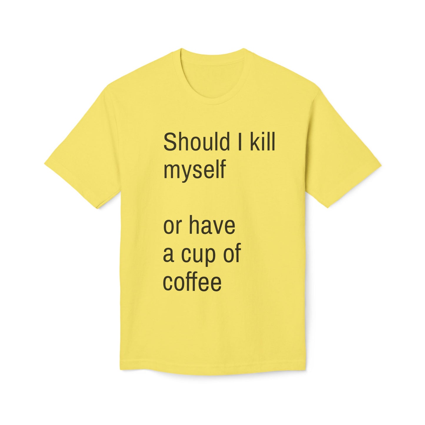 Should I kill myself or have a cup of coffee? unisex cotton tee