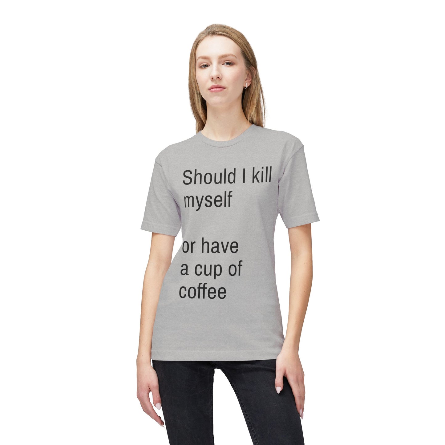 Should I kill myself or have a cup of coffee? unisex cotton tee