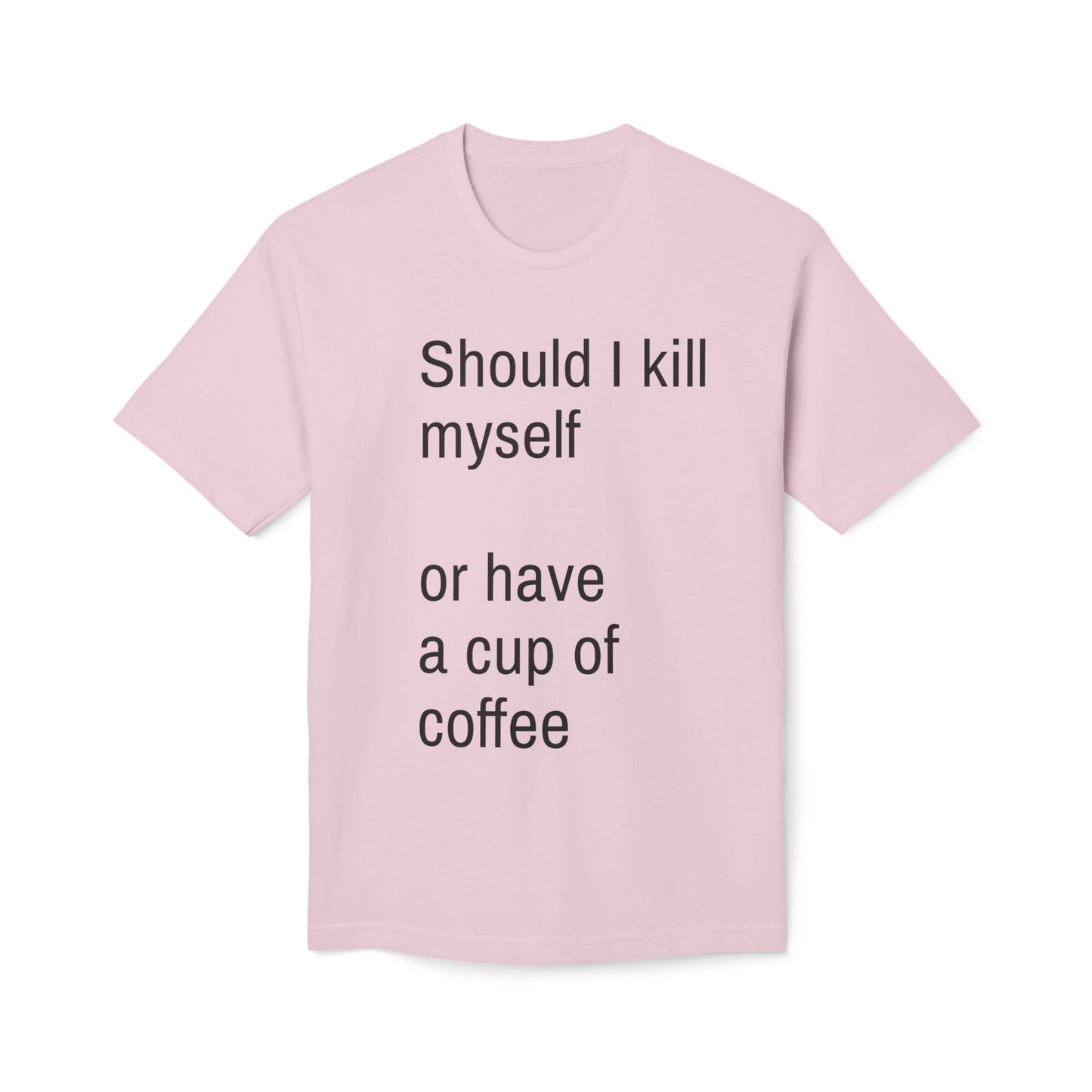 Should I kill myself or have a cup of coffee? unisex cotton tee